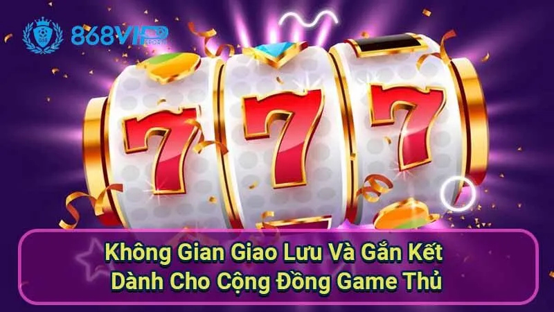 Sảnh Slot Games PG Soft - Khám Phá Một Thế Giới Màu Sắc 6 khong-gian-giao-luu-va-gan-ket-danh-cho-cong-dong-game-thu